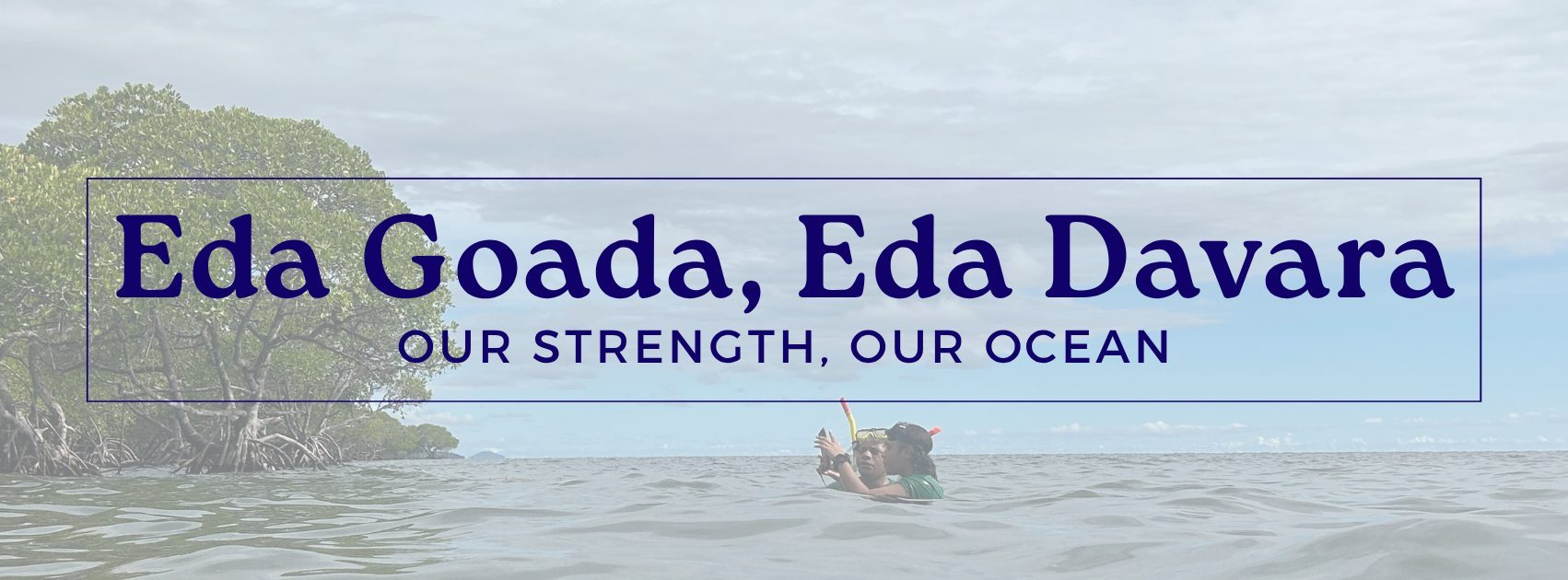 Eda Goada, Eda Davara: Our strength, our ocean. Two snorkellers survey the shallows beside the Kohua mangroves.
